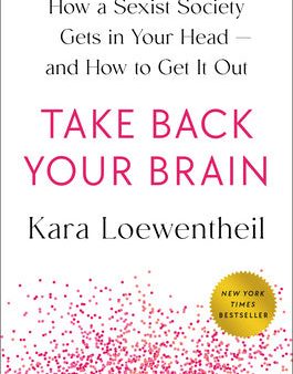 Take Back Your Brain: How a Sexist Society Gets in Your Head--And How to Get It Out Hot on Sale