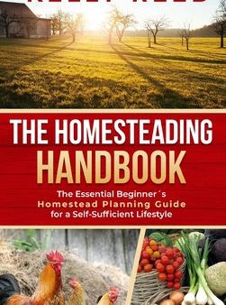 Homesteading Handbook: The Essential Beginner s Homestead Planning Guide for a Self-Sufficient Lifestyle, The Fashion