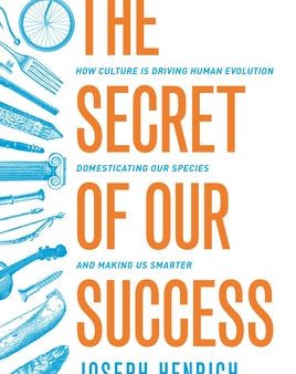 Secret of Our Success: How Culture Is Driving Human Evolution, Domesticating Our Species, and Making Us Smarter, The For Discount