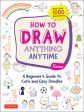 How to Draw Anything Anytime: A Beginner s Guide to Cute and Easy Doodles (Over 1,000 Illustrations) Online