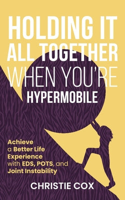 Holding It All Together When You re Hypermobile: Achieve a Better Life Experience with EDS, POTS, and Joint Instability For Sale