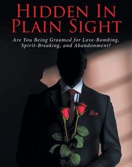 Hidden In Plain Sight: Are You Being Groomed for Love-Bombing, Spirit-Breaking, and Abandonment? Hot on Sale