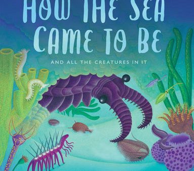 How the Sea Came to Be: And All the Creatures in It Online Hot Sale