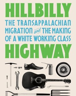 Hillbilly Highway: The Transappalachian Migration and the Making of a White Working Class For Sale