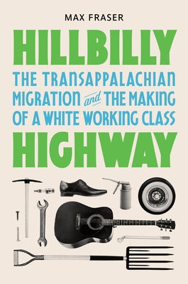 Hillbilly Highway: The Transappalachian Migration and the Making of a White Working Class For Sale