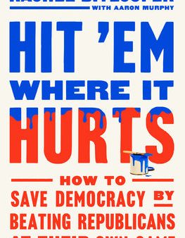 Hit  em Where It Hurts: How to Save Democracy by Beating Republicans at Their Own Game Hot on Sale