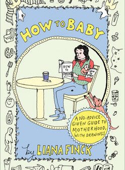 How to Baby: A No-Advice-Given Guide to Motherhood, with Drawings Online Hot Sale