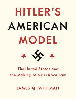 Hitler s American Model: The United States and the Making of Nazi Race Law Sale