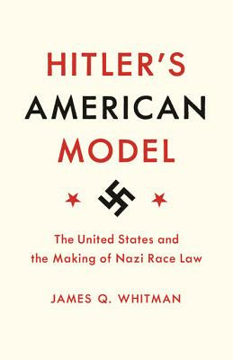 Hitler s American Model: The United States and the Making of Nazi Race Law Sale